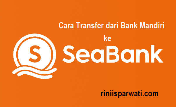 cara transfer dari bank mandiri ke seabank dan biaya adminnya